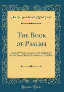 The Book of Psalms: Edited with Comments and Reflections for the Use of Jewish Parents and Children (Classic Reprint)