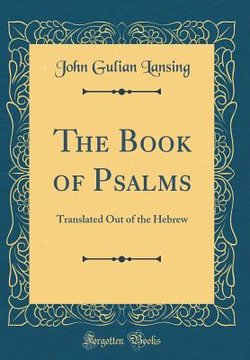 The Book of Psalms: Translated Out of the Hebrew (Classic Reprint) - Lansing, John Gulian