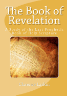 The Book of Revelation: A Study of the Last Prophetic Book of Holy Scripture