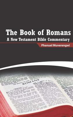 The Book of Romans: A New Testament Bible Commentary - Muverengwi, Phanuel