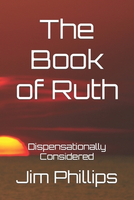 The Book of Ruth: Dispensationally Considered - Nelson, Pamela (Editor), and Phillips, Jim