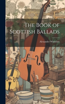 The Book of Scottish Ballads - Whitelaw, Alexander