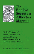 The Book of Secrets of Albertus Magnus: Of the Virtues of Herbs, Stones, and Certain Beasts, Also a Book of the Marvels of the World - Best, Michael R (Editor), and Brightman, Frank H (Editor)