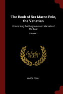 The Book of Ser Marco Polo, the Venetian: Concerning the Kingdoms and Marvels of the East; Volume 2