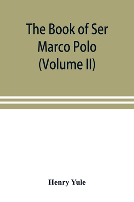 The book of Ser Marco Polo, the Venetian, concerning the kingdoms and marvels of the East (Volume II) - Yule, Henry