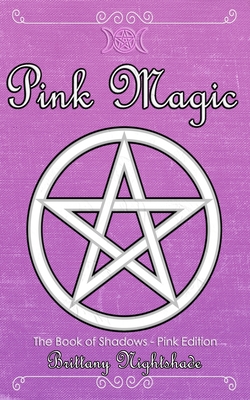 The Book of Shadows: Pink Edition: Spells of Love, Healing and Protection - Nightshade, Brittany