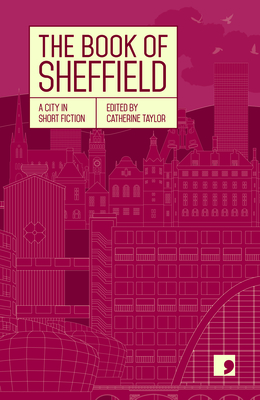 The Book of Sheffield: A City in Short Fiction - Taylor, Catherine (Editor), and Drabble, Margaret, and Hensher, Philip