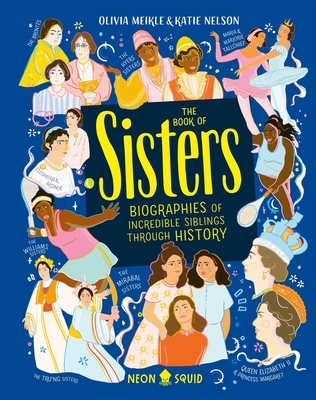 The Book of Sisters: Biographies of Incredible Siblings Through History - Meikle, Olivia, and Nelson, Katie, and Neon Squid