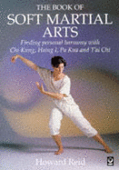 The Book of Soft Martial Arts: Finding Personal Harmony with Chi Kung, Hsing I, Pa Kua and T'ai Chi
