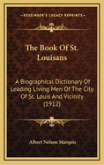 The Book of St. Louisans: A Biographical Dictionary of Leading Living Men of the City of St. Louis and Vicinity