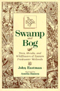 The Book of Swamp & Bog: Trees, Shrubs, and Wildflowers of Eastern Freshwater Wetlands