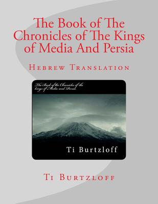 The Book of the Chronicles of the Kings of Media and Persia: Hebrew Translation - Burtzloff, Ti