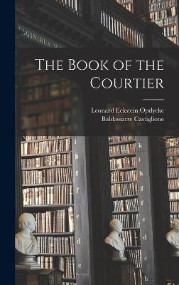 The Book of the Courtier - Castiglione, Baldassarre, and Opdycke, Leonard Eckstein