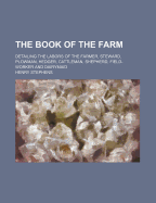 The Book of the Farm; Detailing the Labors of the Farmer, Steward, Plowman, Hedger, Cattleman, Shepherd, Field-Worker and Dairymaid