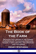 The Book of the Farm: Detailing the Labours of the Farmer, Farm-Steward, Ploughman, Shepherd, Hedger, Farm-Labourer, Field-Worker, and Cattle-Man