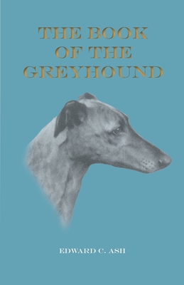 The Book of the Greyhound - Ash, Edward C, and Fawcett, Ruth