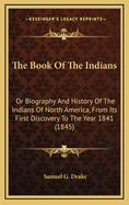 The Book of the Indians: Or Biography and History of the Indians of North America, from Its First Discovery to the Year 1841 (1845)