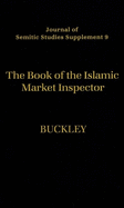 The Book of the Islamic Market Inspector: Nihyat Al-Rutba F+ Talab Al-Hisba (the Utmost Authority in the Pursuit of Hisba)