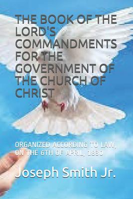 The Book of the Lord's Commandments for the Government of the Church of Christ: Organized According to Law, on the 6th of April, 1830 - Gould, Stephen Sadoc (Editor), and Smith Jr, Joseph