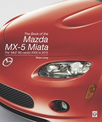 The Book of the Mazda MX-5 Miata: The 'Mk3' NC-series 2005 to 2015 - Long, Brian