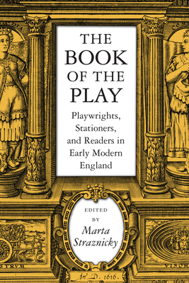 The Book of the Play: Playwrights, Stationers, and Readers in Early Modern England - Straznicky, Marta (Editor)