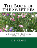 The Book of the Sweet Pea: A Guide To Growing Sweet Peas