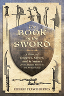 The Book of the Sword: A History of Daggers, Sabers, and Scimitars from Ancient Times to the Modern Day