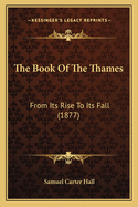 The Book of the Thames: From Its Rise to Its Fall (1877)