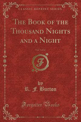 The Book of the Thousand Nights and a Night, Vol. 5 of 12 (Classic Reprint) - Burton, R F