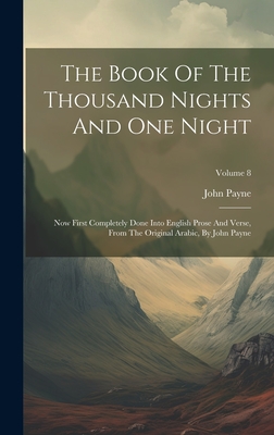 The Book Of The Thousand Nights And One Night: Now First Completely Done Into English Prose And Verse, From The Original Arabic, By John Payne; Volume 8 - Payne, John