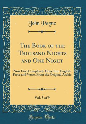 The Book of the Thousand Nights and One Night, Vol. 5 of 9: Now First Completely Done Into English Prose and Verse, from the Original Arabic (Classic Reprint) - Payne, John, Dr.