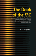 The Book of the V.C.: A record of the deeds of heroism for which the Victoria Cross has been bestowed, from its institution in 1857 to the present time