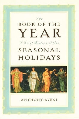 The Book of the Year: A Brief History of Our Holidays - Aveni, Anthony F