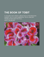 The Book of Tobit: A Chaldee Text from a Unique Ms. in the Bodleian Library, with Other Rabbinical Texts, English Translations and the Itala,