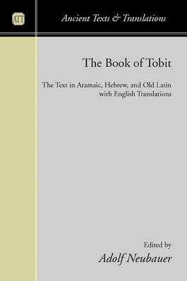 The Book of Tobit: The Text in Aramaic, Hebrew, and Old Latin with English Translations - Neubauer, Adolf