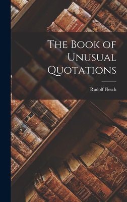 The Book of Unusual Quotations - Flesch, Rudolf 1911-1986 Ed