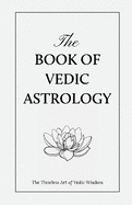 The Book of Vedic Astrology: The Timesless Art of Vedic Wisdom