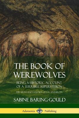 The Book of Werewolves: Being a Historic Account of a Terrible Superstition; the Myth and Legends of Lycanthropy - Baring-Gould, Sabine