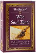The Book of Who Said That?: Fascinating Stories Behind Famous Quotes