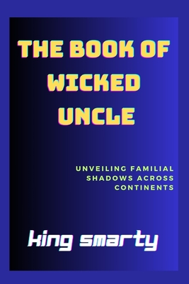 The Book of Wicked Uncle: Unveiling Familial Shadows Across Continents - Smarty, King