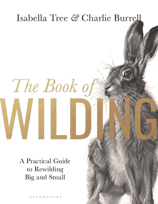 The Book of Wilding: A Practical Guide to Rewilding, Big and Small - Tree, Isabella