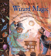 The Book of Wizard Magic: In Which the Apprentice Finds Marvelous Magic Tricks, Mystifying Illusions & Astonishing Tales - Kilby, Janice Eaton, and Taylor, Terry