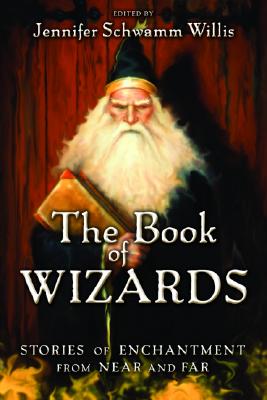 The Book of Wizards: Stories of Enchantment from Near and Far - Willis, Jennifer Schwamm