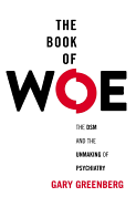 The Book of Woe: The Dsm and the Unmaking of Psychiatry
