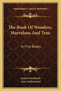 The Book of Wonders, Marvelous and True: In Five Books