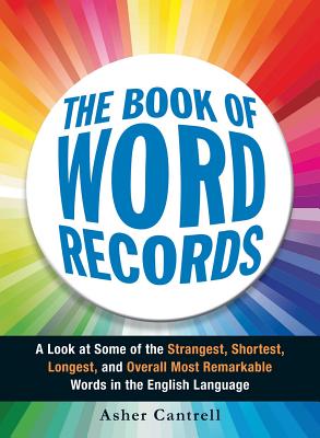 The Book of Word Records: A Look at Some of the Strangest, Shortest, Longest, and Overall Most Remarkable Words in the English Language - Cantrell, Asher