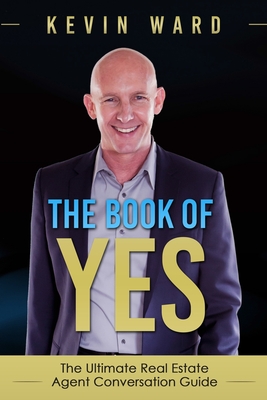 The Book of YES: The Ultimate Real Estate Agent Conversation Guide - Ward, Kevin, Dr.
