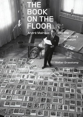 The Book on the Floor - Andre Malraux and the Imaginary Museum - Grasskamp, Walter