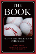 The Book: Playing the Percentages in Baseball - Tango, Tom, and Lichtman, Mitchel, and Dolphin, Andrew