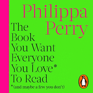 The Book You Want Everyone You Love* To Read *(and maybe a few you don't)